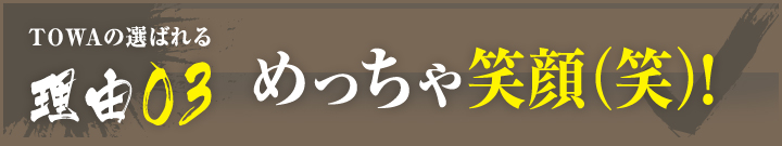 理由03：めっちゃ笑顔！